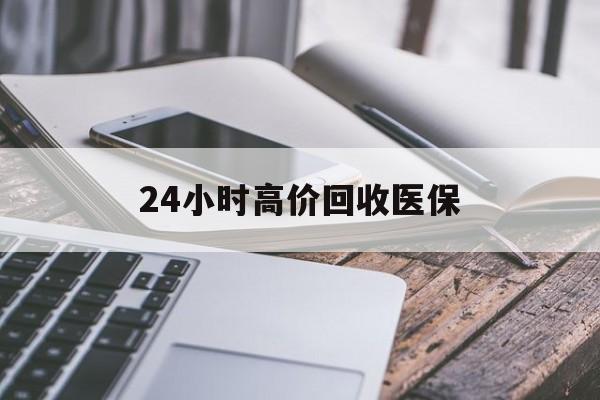 漳州24小时高价回收医保(24小时高价回收医保无锡)