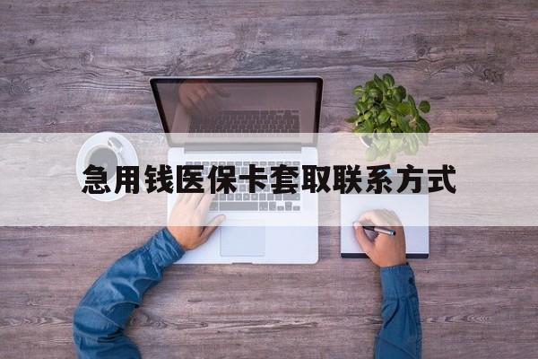 漳州急用钱医保卡套取联系方式(24小时套医保卡联系方式)